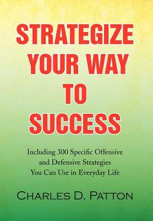 Strategize Your Way to Success de Charles D. Patton