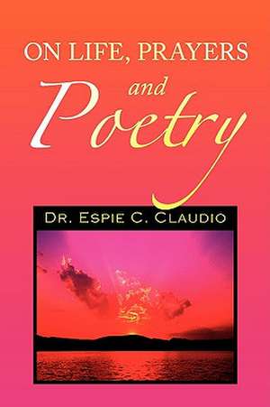 On Life, Prayers and Poetry de Espie Claudio