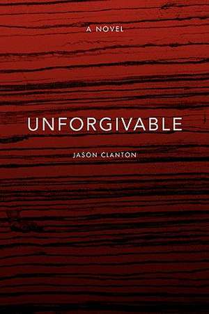 Unforgivable de Jason Clanton