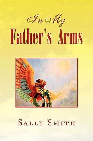 In My Father's Arms de Sally Smith