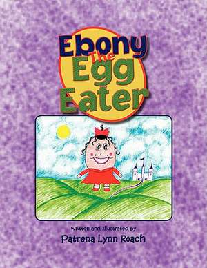 Ebony the Egg Eater de Patrena Lynn Roach