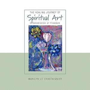 The Healing Journey of Spiritual Art de Marilyn Le Chastaignier