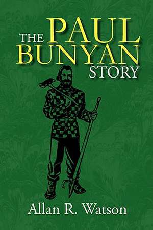 The Paul Bunyan Story de Allan R. Watson