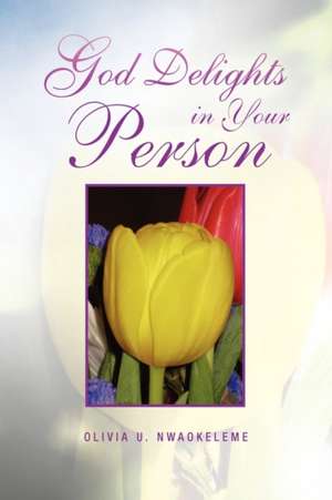 God Delights in Your Person de Olivia U. Nwaokeleme