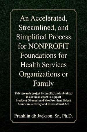 An Accelerated, Streamlined, and Simplified Process for NONPROFIT Foundations for Health Services Organizations or Family de Franklin Db Jackson