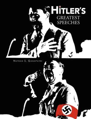 Hitler's Greatest Speeches de Nathan S. Ganapathi