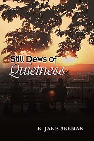 Still Dews of Quietness de E. Jane Seeman