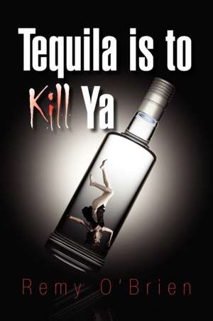 Tequila Is to Kill YA de Remy O'Brien