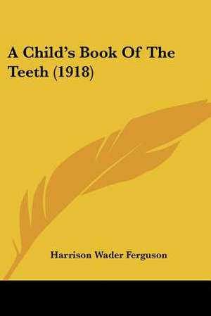 A Child's Book Of The Teeth (1918) de Harrison Wader Ferguson