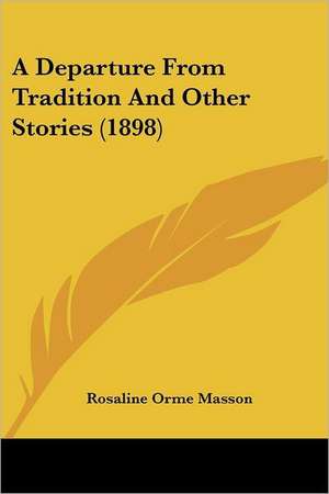 A Departure From Tradition And Other Stories (1898) de Rosaline Orme Masson