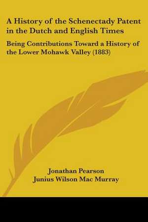 A History of the Schenectady Patent in the Dutch and English Times de Jonathan Pearson