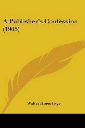 A Publisher's Confession (1905) de Walter Hines Page