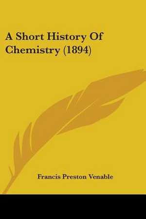 A Short History Of Chemistry (1894) de Francis Preston Venable