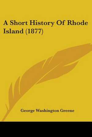 A Short History Of Rhode Island (1877) de George Washington Greene