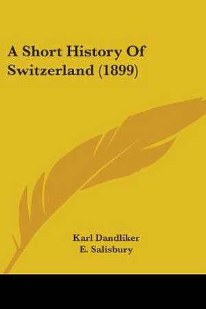 A Short History Of Switzerland (1899) de Karl Dandliker