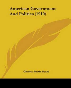 American Government And Politics (1910) de Charles Austin Beard