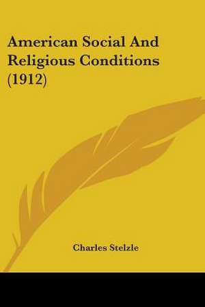 American Social And Religious Conditions (1912) de Charles Stelzle