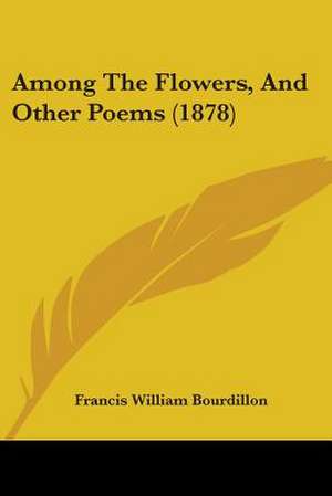 Among The Flowers, And Other Poems (1878) de Francis William Bourdillon