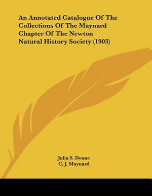 An Annotated Catalogue Of The Collections Of The Maynard Chapter Of The Newton Natural History Society (1903) de Julia S. Doane