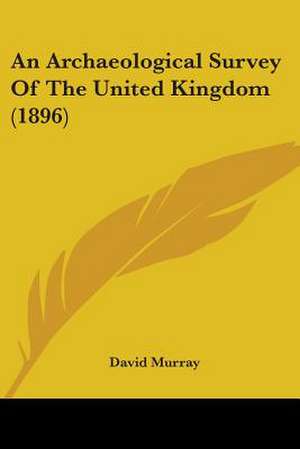 An Archaeological Survey Of The United Kingdom (1896) de David Murray