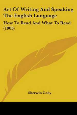 Art Of Writing And Speaking The English Language de Sherwin Cody