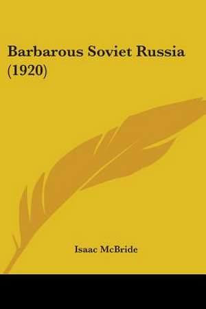 Barbarous Soviet Russia (1920) de Isaac Mcbride