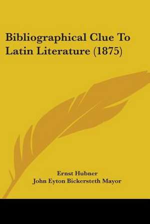 Bibliographical Clue To Latin Literature (1875) de Ernst Hubner