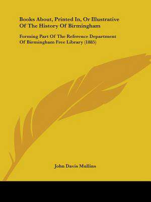 Books About, Printed In, Or Illustrative Of The History Of Birmingham de John Davis Mullins