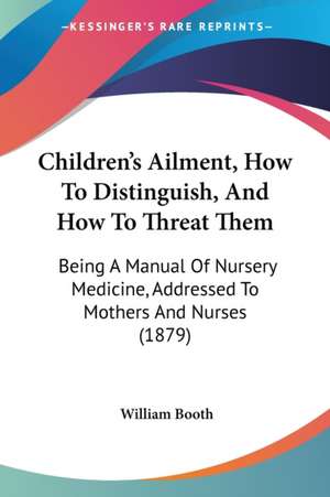 Children's Ailment, How To Distinguish, And How To Threat Them de William Booth