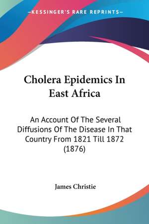 Cholera Epidemics In East Africa de James Christie