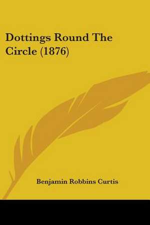 Dottings Round The Circle (1876) de Benjamin Robbins Curtis