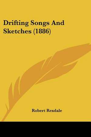 Drifting Songs And Sketches (1886) de Robert Rexdale