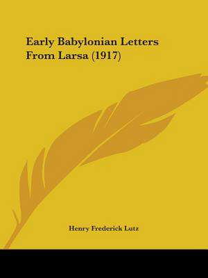 Early Babylonian Letters From Larsa (1917) de Henry Frederick Lutz