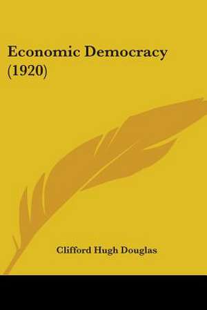 Economic Democracy (1920) de Clifford Hugh Douglas