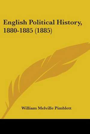 English Political History, 1880-1885 (1885) de William Melville Pimblett