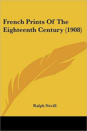 French Prints Of The Eighteenth Century (1908) de Ralph Nevill