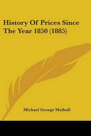 History Of Prices Since The Year 1850 (1885) de Michael George Mulhall