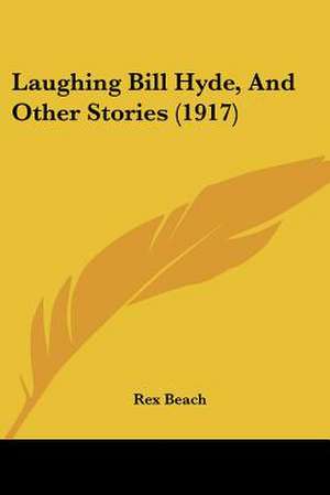 Laughing Bill Hyde, And Other Stories (1917) de Rex Beach