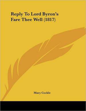 Reply To Lord Byron's Fare Thee Well (1817) de Mary Cockle