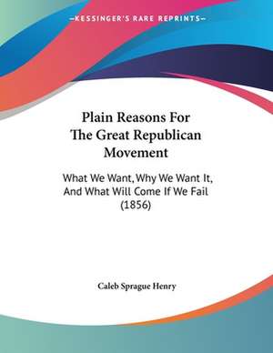 Plain Reasons For The Great Republican Movement de Caleb Sprague Henry