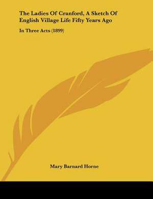 The Ladies Of Cranford, A Sketch Of English Village Life Fifty Years Ago de Mary Barnard Horne