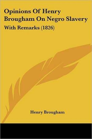 Opinions Of Henry Brougham On Negro Slavery de Henry Brougham