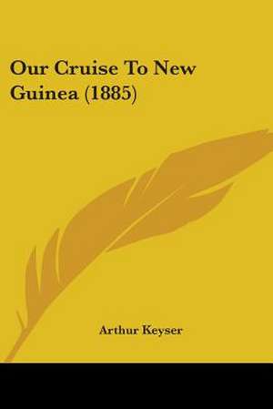 Our Cruise To New Guinea (1885) de Arthur Keyser