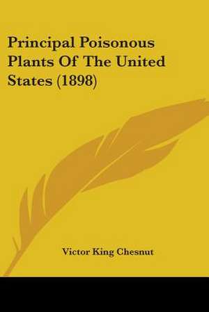 Principal Poisonous Plants Of The United States (1898) de Victor King Chesnut