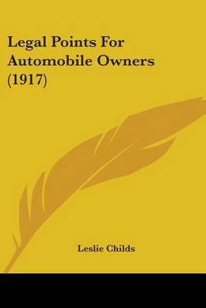 Legal Points For Automobile Owners (1917) de Leslie Childs