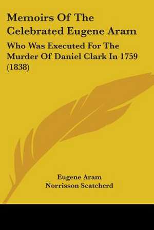 Memoirs Of The Celebrated Eugene Aram de Eugene Aram