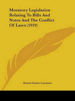 Moratory Legislation Relating To Bills And Notes And The Conflict Of Laws (1919) de Ernest Gustav Lorenzen