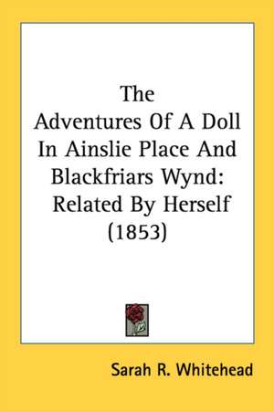 The Adventures Of A Doll In Ainslie Place And Blackfriars Wynd de Sarah R. Whitehead