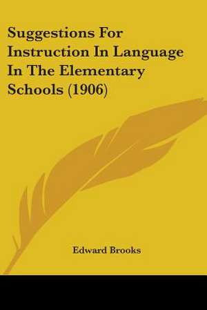 Suggestions For Instruction In Language In The Elementary Schools (1906) de Edward Brooks