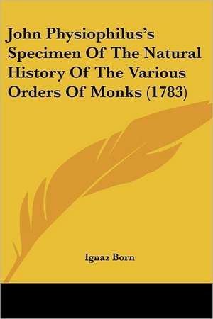 John Physiophilus's Specimen Of The Natural History Of The Various Orders Of Monks (1783) de Ignaz Born